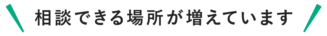 相談できる場所が増えています